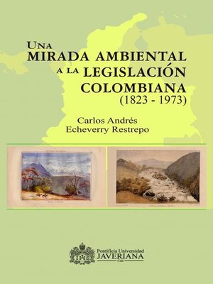 cover image of Una mirada ambiental a la legislación colombiana (1823 – 1973)